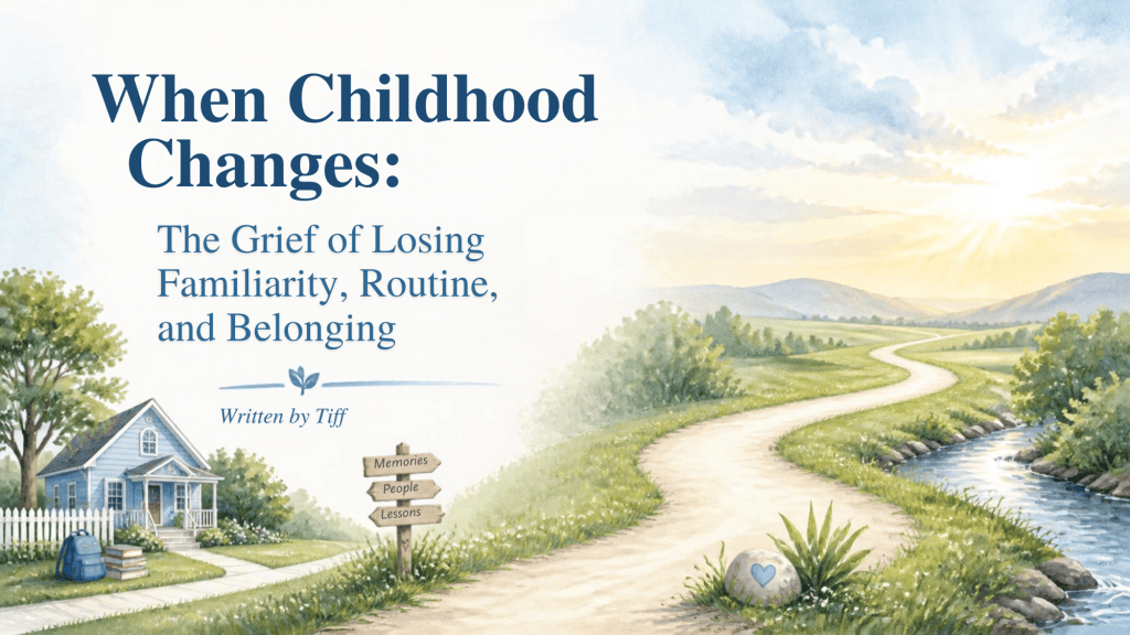 When Childhood Changes: The Grief of Losing Familiarity, Routine, and&nbsp;Belonging