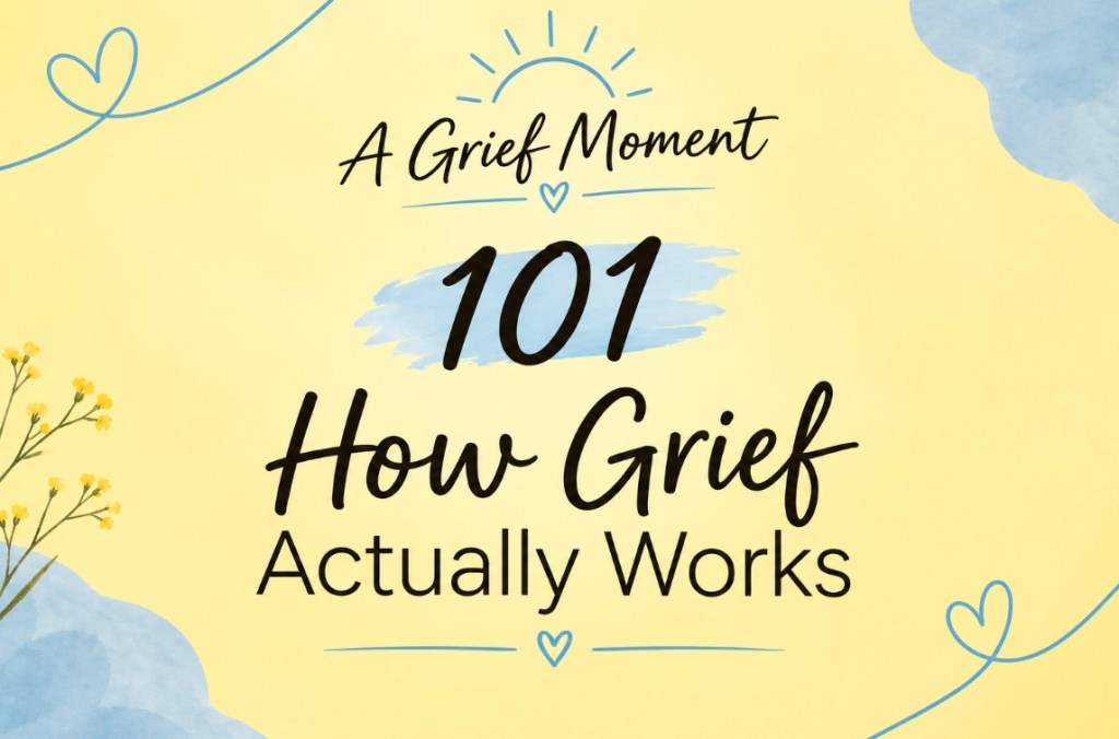 A Grief Moment 101: How Grief Actually&nbsp;Works